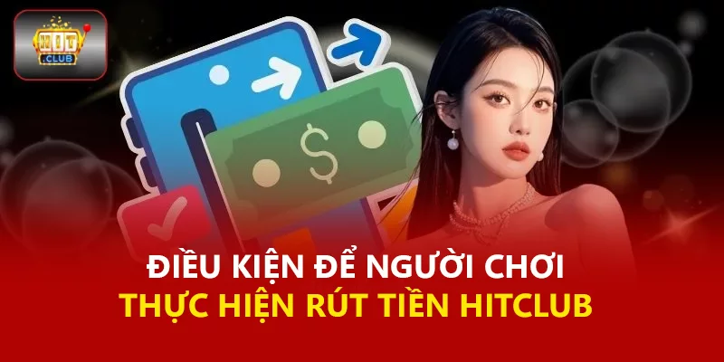 Điều kiện để người chơi thực hiện rút tiền Hitclub 